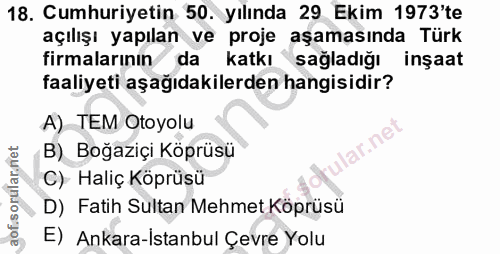 18. soru: Cumhuriyetin 50. yılında 29 Ekim 1973'te açılışı yapılan ve proje aşamasında Türk firmalarının da katkı sağladığı inş…