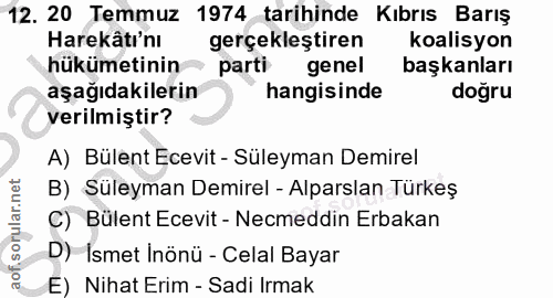 12. soru: 20 Temmuz 1974 tarihinde Kıbrıs Barış Harekâtı'nı gerçekleştiren koalisyon hükümetinin parti genel l başkanları aşağı…