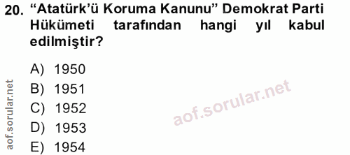 20. soru: "Atatürk'ü Koruma Kanunu" Demokrat Parti Hükümeti tarafından hangi yıl kabul edilmiştir? A) 1950 B) 1951 C) 1952 D) 1…