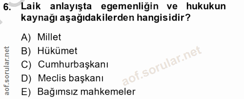 6. soru: Laik anlayışta egemenliğin ve hukukun kaynağı aşağıdakilerden hangisidir? A) Millet B) Hükümet C) Cumhurbaşkanı D) Me…