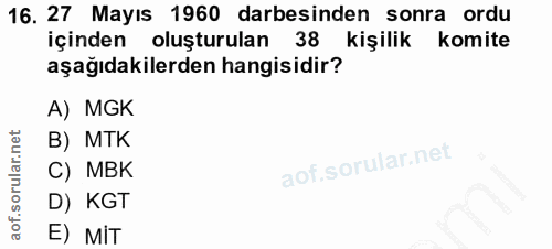 16. soru: 27 Mayıs 1960 darbesinden sonra ordu içinden oluşturulan 38 kişilik komite aşağıdakilerden hangisidir? A) MGK B) MTK…