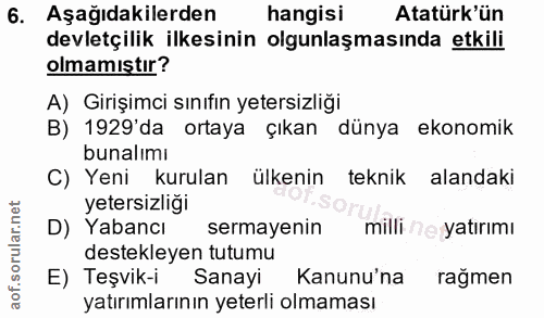 6. soru: Aşağıdakilerden hangisi Atatürk'ün devletçilik ilkesinin olgunlaşmasında etkili olmamıştır? A) Girişimci sınıfın yete…