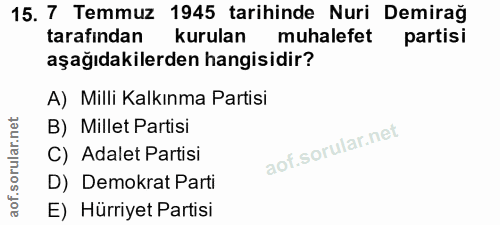 15. soru: 7 Temmuz 1945 tarihinde Nuri Demirağ tarafından kurulan muhalefet partisi aşağıdakilerden hangisidir? A) Milli Kalkın…