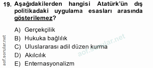 19. soru: Aşağıdakilerden hangisi Atatürk'ün dış politikadaki uygulama esasları arasında gösterilemez? A) Gerçekçilik B) Hukuka…