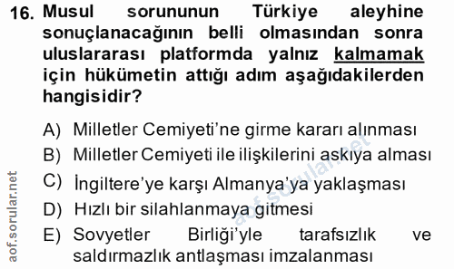 16. soru: Musul sorununun Türkiye aleyhine sonuçlanacağının belli olmasından sonra uluslararası platformda yalnız kalmamak için…