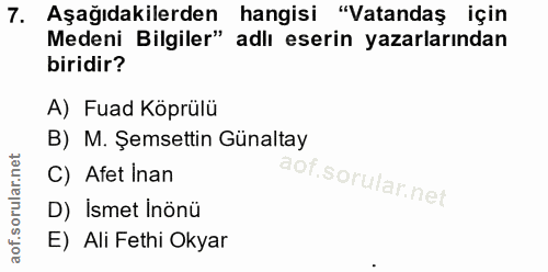 7. soru: Aşağıdakilerden hangisi "Vatandaş için Medeni Bilgiler" adlı eserin yazarlarından biridir? A) Fuad Köprülü B) M. Şems…