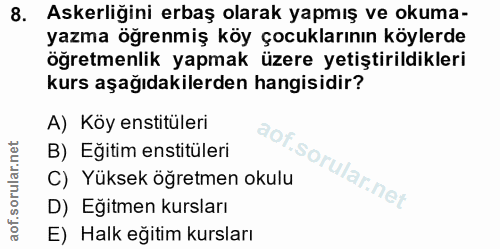 8. soru: Askerliğini erbaş olarak yapmış ve okuma- yazma öğrenmiş köy çocuklarının köylerde öğretmenlik yapmak üzere yetiştiri…