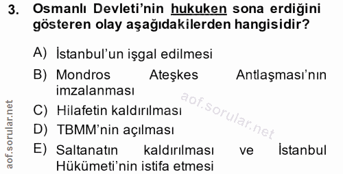 3. soru: Osmanlı Devleti'nin hukuken sona erdiğini gösteren olay aşağıdakilerden hangisidir? A) İstanbul'un işgal edilmesi B)…