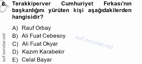 6. soru: Terakkiperver Cumhuriyet Fırkası'nın başkanlığını yürüten kişi aşağıdakilerden hangisidir? A) Rauf Orbay B) Ali Fuat…