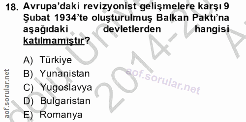 18. soru: Avrupa'daki revizyonist gelişmelere karşı 9 Şubat 1934'te oluşturulmuş Balkan Paktı'na aşağıdaki devletlerden hangisi…