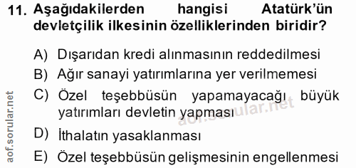 11. soru: Aşağıdakilerden hangisi Atatürk'ün devletçilik ilkesinin özelliklerinden biridir? A) Dışarıdan kredi alınmasının redd…