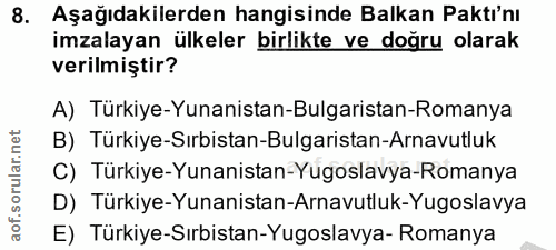 8. soru: Aşağıdakilerden hangisinde Balkan Paktı'nı imzalayan ülkeler birlikte ve doğru olarak verilmiştir? A) Türkiye-Yunanis…