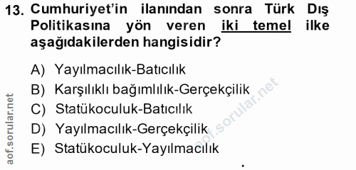 13. soru: Cumhuriyet'in ilanından sonra Türk Dış Politikasına yön veren iki temel ilke aşağıdakilerden hangisidir? A) Yayılmacı…