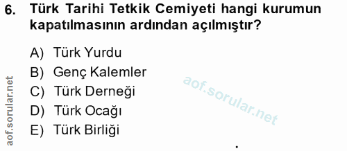 6. soru: Türk Tarihi Tetkik Cemiyeti hangi kurumun kapatılmasının ardından açılmıştır? A) Türk Yurdu B) Genç Kalemler C) Türk…