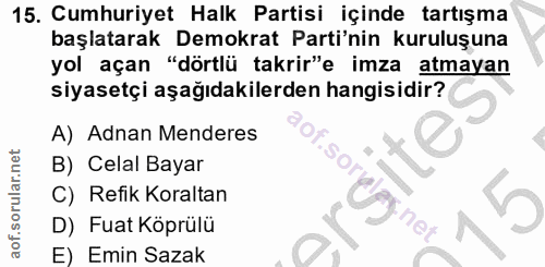 15. soru: Cumhuriyet Halk Partisi içinde tartışma başlatarak Demokrat Parti'nin kuruluşuna yol açan "dörtlü takrir"e imza atmay…