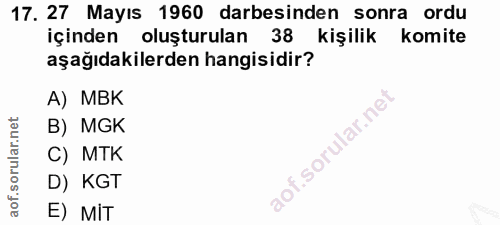 17. soru: 27 Mayıs 1960 darbesinden sonra ordu içinden oluşturulan 38 kişilik komite aşağıdakilerden hangisidir? A) MBK B) MGK…