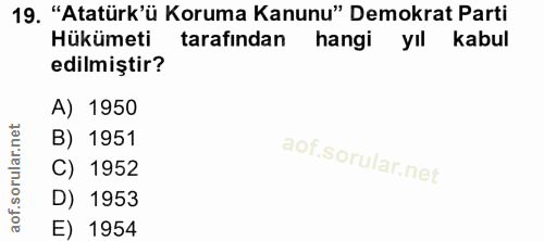 19. soru: "Atatürk'ü Koruma Kanunu" Demokrat Parti Hükümeti tarafından hangi yıl kabul edilmiştir? A) 1950 B) 1951 C) 1952 D) 1…