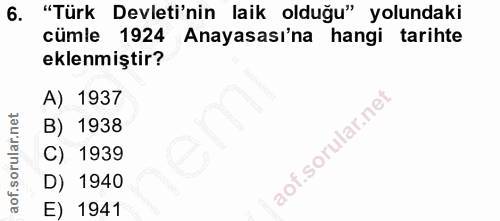 6. soru: "Türk Devleti'nin laik olduğu" yolundaki cümle 1924 Anayasası'na hangi tarihte eklenmiştir? A) 1937 B) 1938 C) 1939 D…