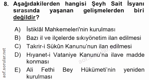 8. soru: Aşağıdakilerden hangisi Şeyh Sait İsyanı sırasında yaşanan gelişmelerden biri değildir? A) İstiklâl Mahkemeleri'nin k…