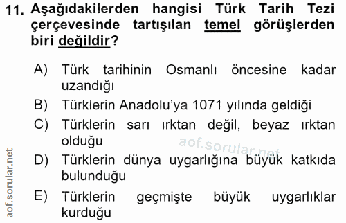 11. soru: Aşağıdakilerden hangisi Türk Tarih Tezi çerçevesinde tartışılan temel görüşlerden biri değildir? A) Türk tarihinin Os…