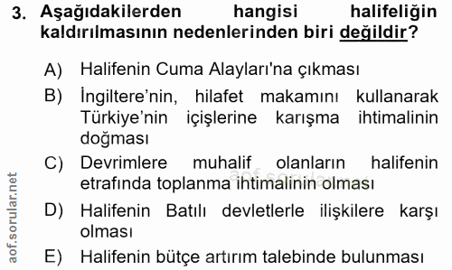 3. soru: Aşağıdakilerden hangisi halifeliğin kaldırılmasının nedenlerinden biri değildir? A) Halifenin Cuma Alayları'na çıkmas…