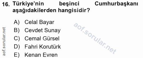 16. soru: Türkiye'nin beşinci Cumhurbaşkanı aşağıdakilerden hangisidir? A) Celal Bayar B) Cevdet Sunay C) Cemal Gürsel D) Fahri…
