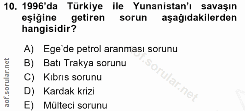 10. soru: 1996'da Türkiye ile Yunanistan'ı savaşın eşiğine getiren sorun aşağıdakilerden hangisidir? A) Ege'de petrol aranması…