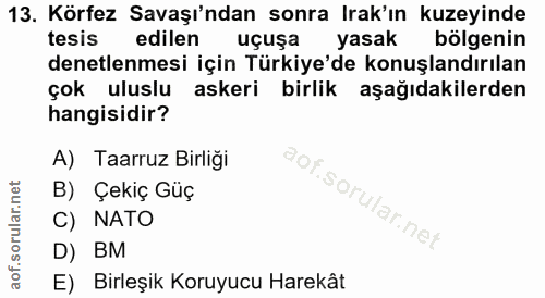 13. soru: Körfez Savaşı'ndan sonra Irak'ın kuzeyinde tesis edilen uçuşa yasak bölgenin denetlenmesi için Türkiye'de konuşlandır…