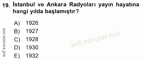 19. soru: İstanbul ve Ankara Radyoları yayın hayatına hangi yılda başlamıştır? A) 1926 B) 1927 C) 1928 1930 E) 1932