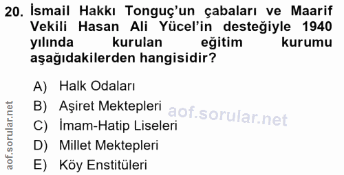 20. soru: İsmail Hakkı Tonguç'un çabaları ve Maarif Vekili Hasan Ali Yücel'in desteğiyle 1940 yılında kurulan eğitim kurumu aşa…