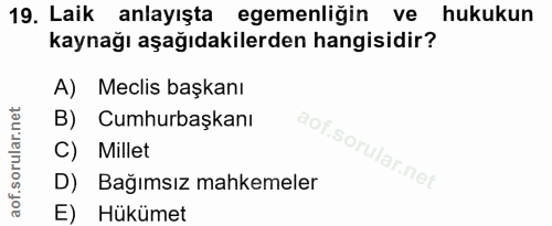 19. soru: Laik anlayışta egemenliğin ve hukukun kaynağı aşağıdakilerden hangisidir? A) Meclis başkanı B) Cumhurbaşkanı C) Mille…