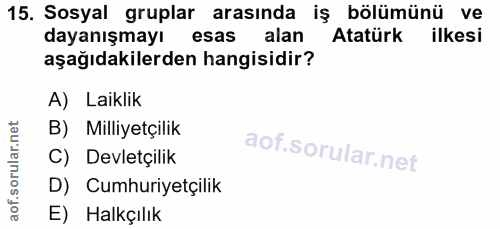 15. soru: Sosyal gruplar arasında iş bölümünü ve dayanışmayı esas alan Atatürk ilkesi aşağıdakilerden hangisidir? A) Laiklik B)…