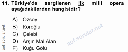 11. soru: Türkiye'de sergilenen ilk milli opera aşağıdakilerden hangisidir? A) Özsoy B) Köroğlu C) Çelebi D) Arşın Mal Alan E)…