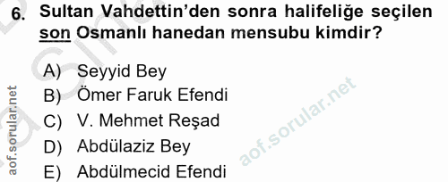 6. soru: Sultan Vahdettin'den sonra halifeliğe seçilen son Osmanlı hanedan mensubu kimdir? A) Seyyid Bey B) Ömer Faruk Efendi…