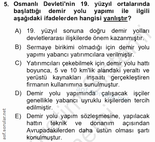 5. soru: Osmanlı Devleti'nin 19. yüzyıl ortalarında başlattığı demir yolu yapımı ile ilgili aşağıdaki ifadelerden hangisi yanl…