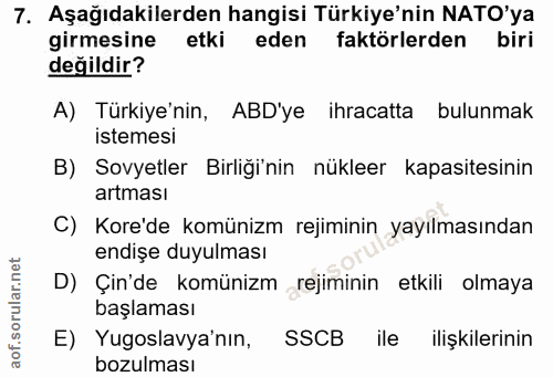 7. soru: Aşağıdakilerden hangisi Türkiye'nin NATO'ya girmesine etki eden faktörlerden biri değildir? A) Türkiye'nin, ABD'ye ih…