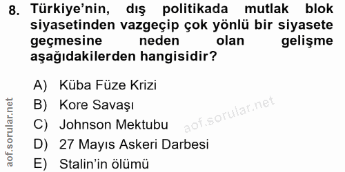 8. soru: Türkiye'nin, dış politikada mutlak blok siyasetinden vazgeçip çok yönlü bir siyasete geçmesine neden olan gelişme aşa…