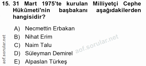 15. soru: 31 Mart 1975'te kurulan Milliyetçi Cephe Hükûmeti'nin başbakanı aşağıdakilerden hangisidir? A) Necmettin Erbakan B) N…