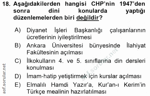 18. soru: Aşağıdakilerden hangisi CHP'nin 1947'den sonra dini konularda yaptığı düzenlemelerden biri değildir? A) Diyanet Işler…
