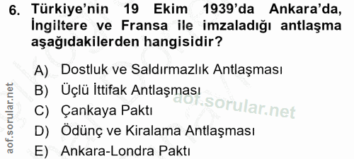 6. soru: Türkiye'nin 19 Ekim 1939'da Ankara'da, Ingiltere ve Fransa ile imzaladığı antlaşma aşağıdakilerden hangisidir? A) Dos…