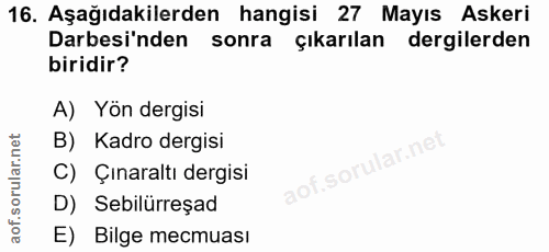 16. soru: Aşağıdakilerden hangisi 27 Mayıs Askeri Darbesi'nden sonra çıkarılan dergilerden biridir? A) Yön dergisi B) Kadro der…