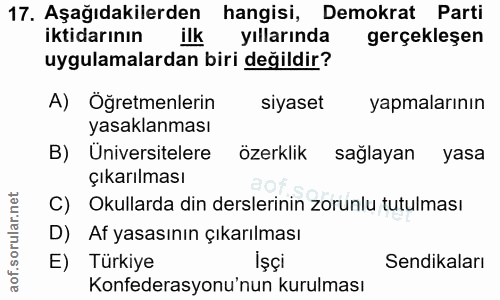 17. soru: Aşağıdakilerden hangisi, Demokrat Parti iktidarının ilk yıllarında gerçekleşen uygulamalardan biri değildir? A) Öğret…