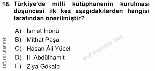 16. soru: Türkiye'de milli kütüphanenin kurulması düşüncesi ilk kez aşağıdakilerden hangisi tarafından önerilmiştir? A) Ismet I…