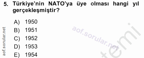 5. soru: Türkiye'nin NATO'ya üye olması hangi yıl gerçekleşmiştir? A) 1950 B) 1951 aof.sorular.n C) 1952 D) 1953 E) 1954