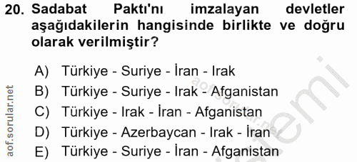 20. soru: Sadabat Paktı'nı imzalayan devletler aşağıdakilerin hangisinde birlikte ve doğru olarak verilmiştir? A) Türkiye - Sur…