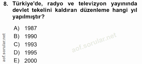 8. soru: Türkiye'de, radyo ve televizyon yayınında devlet tekelini kaldıran düzenleme hangi yıl yapılmıştır? A) 1987 B) 1990 C…