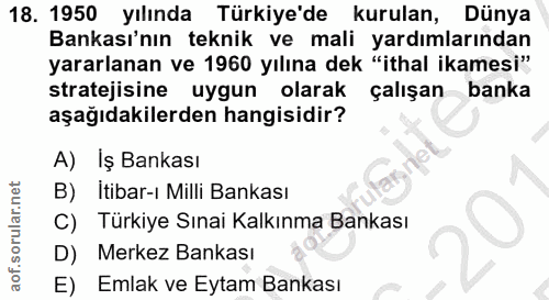 18. soru: 1950 yılında Türkiye'de kurulan, Dünya Bankası'nın teknik ve mali yardımlarından yararlanan ve 1960 yılına dek "ithal…