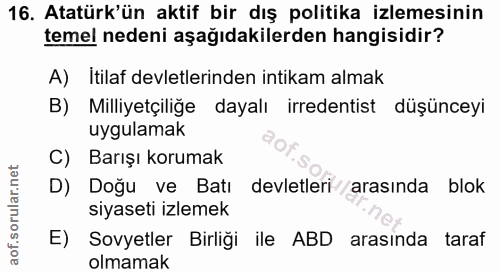 16. soru: Atatürk'ün aktif bir dış politika izlemesinin temel nedeni aşağıdakilerden hangisidir? A) İtilaf devletlerinden intik…