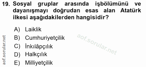 19. soru: Sosyal gruplar arasında işbölümünü ve dayanışmayı doğrudan esas alan Atatürk ilkesi aşağıdakilerden hangisidir? A) La…