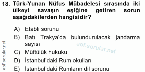 18. soru: Türk-Yunan Nüfus Mübadelesi sırasında iki ülkeyi savaşın eşiğine getiren sorun aşağıdakilerden hangisidir? A) Etabli…